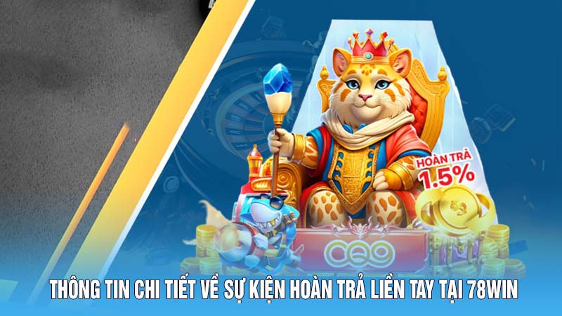 Hoàn Trả Liền Tay Tại 78win – Cơ Hội Phục Hồi Nhanh Chóng! 3 Thông tin chi tiết về sự kiện hoàn trả liền tay tại 78win