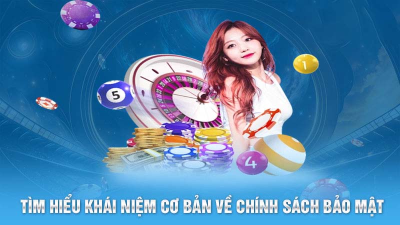 Tìm hiểu khái niệm cơ bản về chính sách bảo mật 78Win