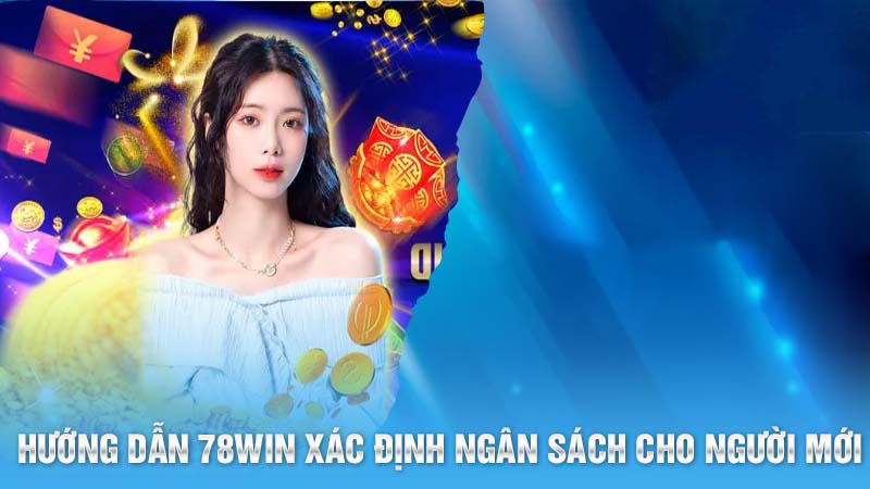 Hướng dẫn 78Win cách chơi xác định ngân sách cho người mới bắt đầu
